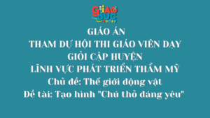 THAM DỰ HỘI THI GIÁO VIÊN DẠY GIỎI CẬP HUYỆN LĨNH VỰC PHÁT TRIỂN THẨM MỸ Chủ đề: Thế giới động vật Đề tài: Tạo hình “Chú thỏ đáng yêu”