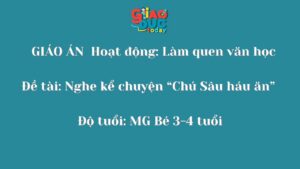 Hoạt động: Làm quen văn học Đề tài: Nghe kể chuyện “Chú Sâu háu ăn”  Độ tuổi: MG Bé 3-4 tuổi