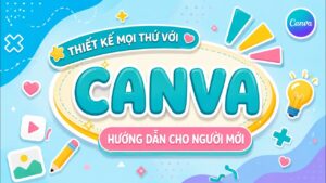 Thiết kế mọi thứ với Canva – Hướng dẫn cho người mới bắt đầu