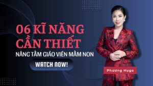 6 Kỹ Năng Cần Thiết Để Nâng Tầm Giáo Viên Mầm Non