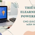 Thiết kế elearning và powerpoint tương tác- Kỹ thuật CẦN cho giáo viên MẦN NON