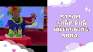 Chuyên đề STEAM cấp tỉnh quy trình 5E: Khám phá bột Baking Soda