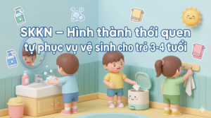 SKKN Hình thành thói quen tự phục vụ vệ sinh cho trẻ 3-4 tuổi ở trường mầm non