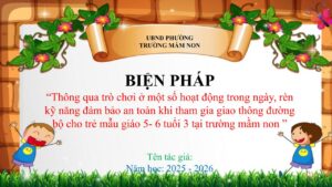 PP BIỆN PHÁP  “Thông qua trò chơi ở một số hoạt động trong ngày, rèn kỹ năng đảm bảo an toàn khi tham gia giao thông đường bộ cho trẻ mẫu giáo 5- 6 tuổi 3 tại trường mầm non